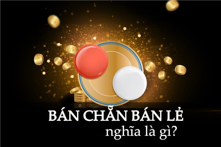 Thuật ngữ bán chẵn bán lẻ trong game xóc đĩa là gì?